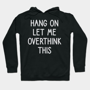 hang on let me overthink this Hoodie